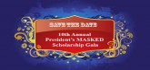 10th Annual President's MASKED Scholarship Gala- Save the date